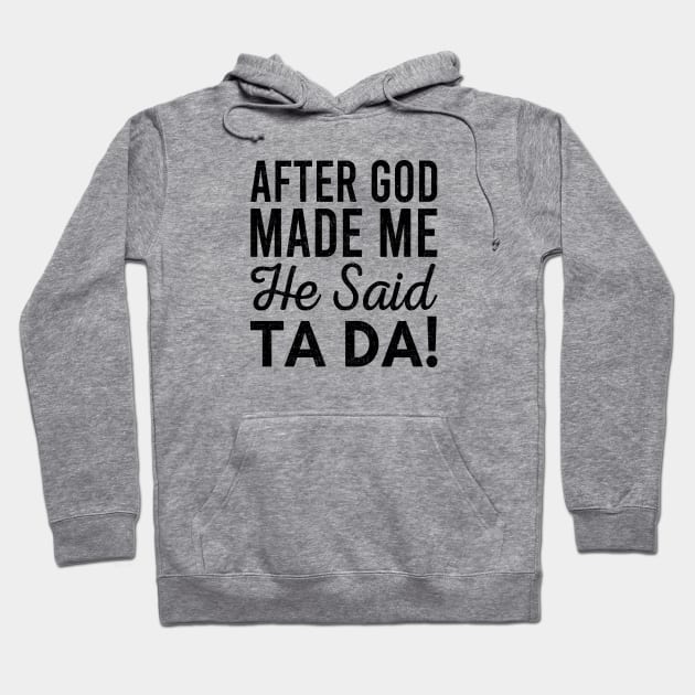 After God Made Me He Said Tada Hoodie by Zen Cosmos Official